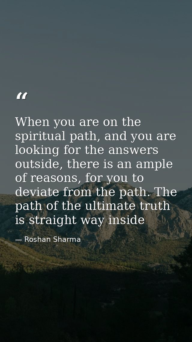 When you are on the spiritual path, and you are looking for the answers outside, there is an ample of reasons, for you t — Roshan Sharma