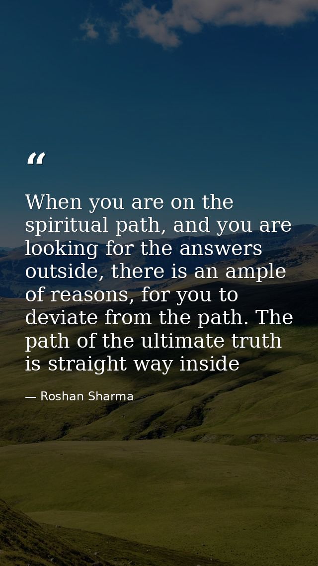 When you are on the spiritual path, and you are looking for the answers outside, there is an ample of reasons, for you t — Roshan Sharma