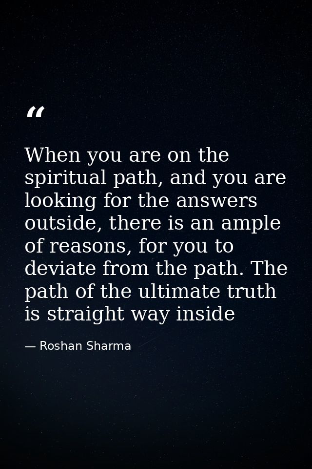 When you are on the spiritual path, and you are looking for the answers outside, there is an ample of reasons, for you t — Roshan Sharma