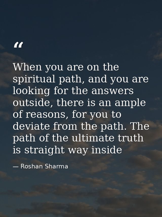 When you are on the spiritual path, and you are looking for the answers outside, there is an ample of reasons, for you t — Roshan Sharma