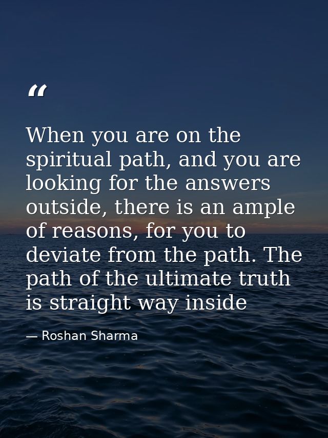 When you are on the spiritual path, and you are looking for the answers outside, there is an ample of reasons, for you t — Roshan Sharma
