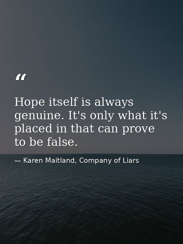 Hope itself is always genuine. It's only what it's placed in that can prove to be false. — Karen Maitland, Company of Liars