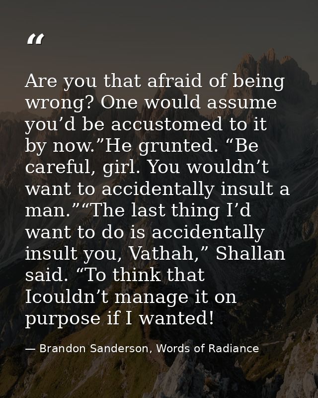 Are you that afraid of being wrong? One would assume you’d be accustomed to it by now.”He grunted. “Be careful, girl. Yo — Brandon Sanderson, Words of Radiance