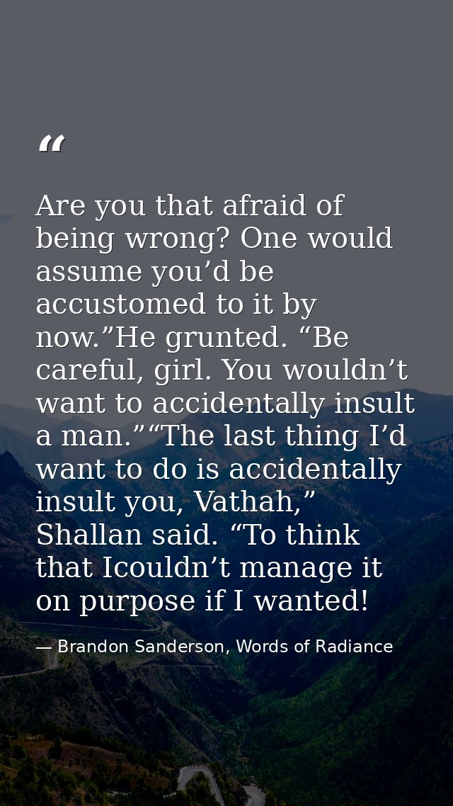 Are you that afraid of being wrong? One would assume you’d be accustomed to it by now.”He grunted. “Be careful, girl. Yo — Brandon Sanderson, Words of Radiance
