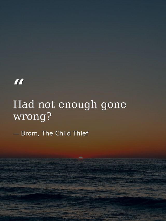Had not enough gone wrong? — Brom, The Child Thief
