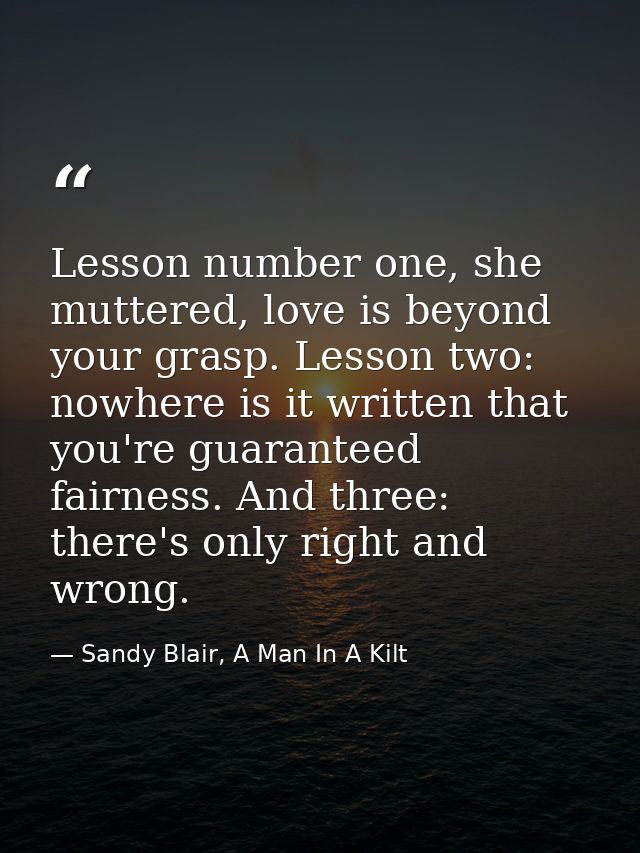Lesson number one, she muttered, love is beyond your grasp. Lesson two: nowhere is it written that you're guaranteed fai — Sandy Blair, A Man In A Kilt