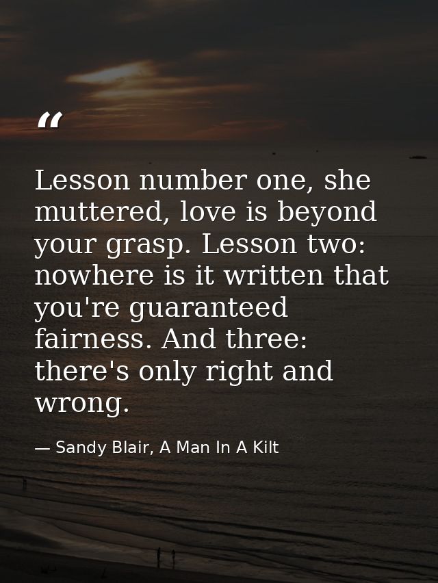 Lesson number one, she muttered, love is beyond your grasp. Lesson two: nowhere is it written that you're guaranteed fai — Sandy Blair, A Man In A Kilt