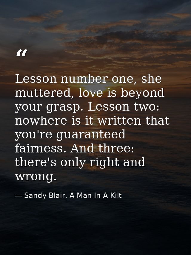 Lesson number one, she muttered, love is beyond your grasp. Lesson two: nowhere is it written that you're guaranteed fai — Sandy Blair, A Man In A Kilt