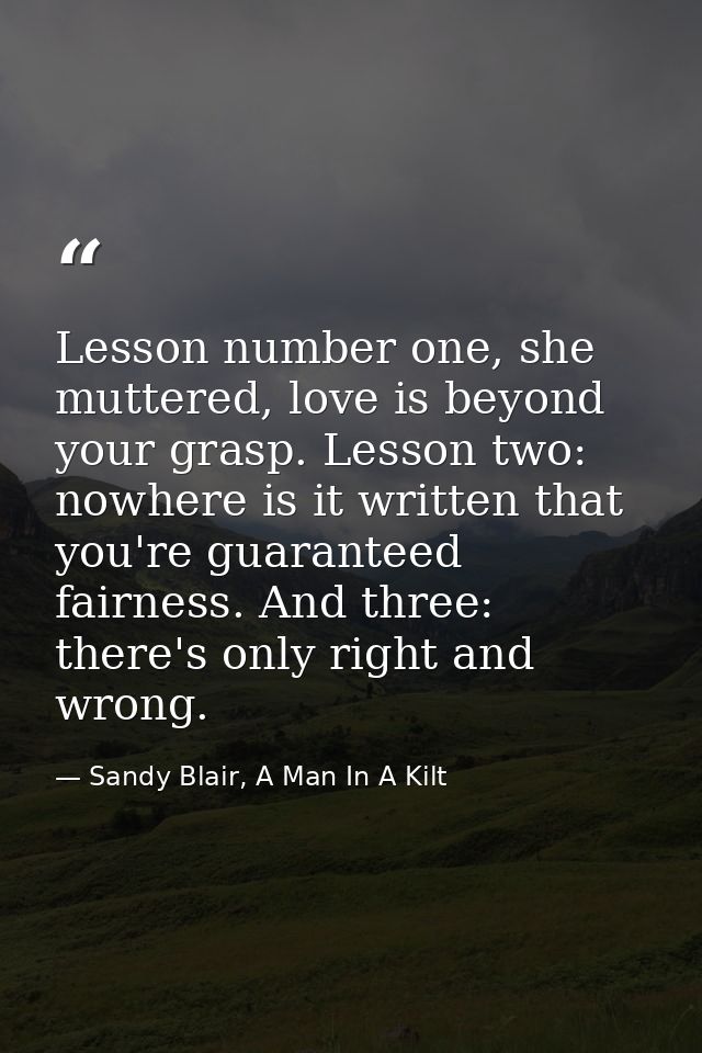 Lesson number one, she muttered, love is beyond your grasp. Lesson two: nowhere is it written that you're guaranteed fai — Sandy Blair, A Man In A Kilt