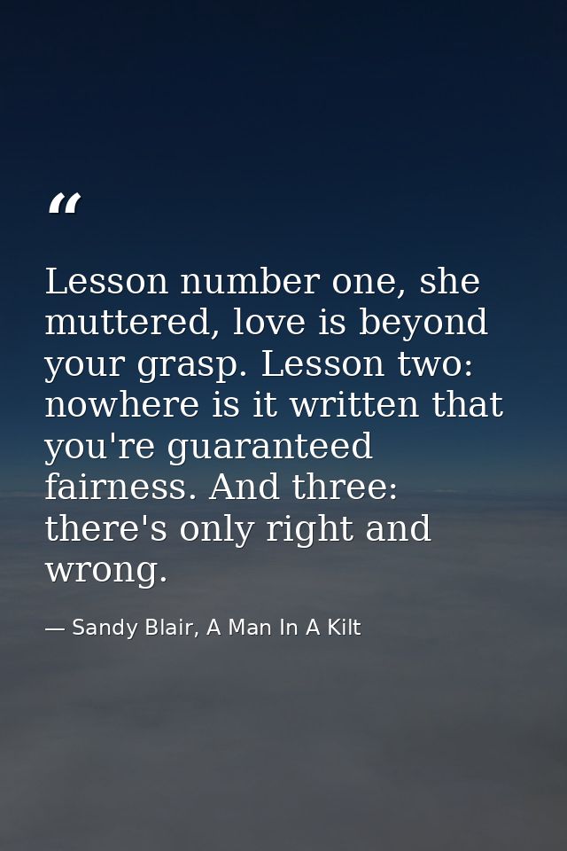 Lesson number one, she muttered, love is beyond your grasp. Lesson two: nowhere is it written that you're guaranteed fai — Sandy Blair, A Man In A Kilt