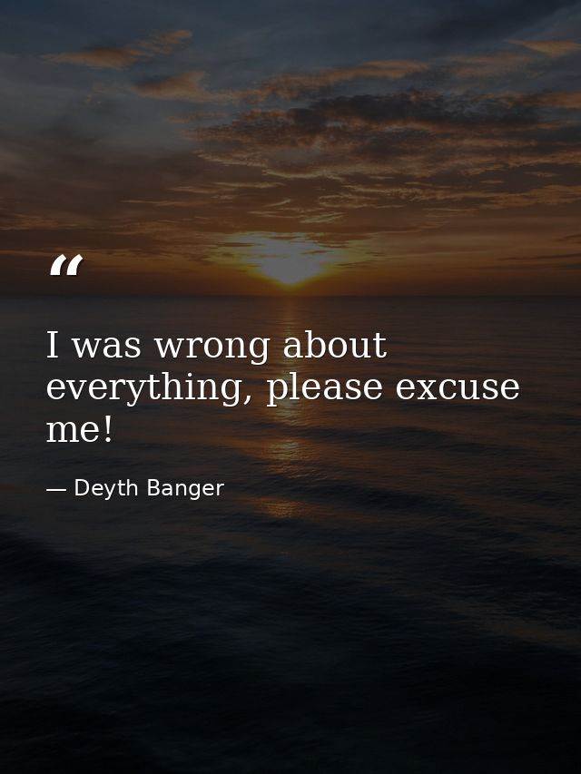 I was wrong about everything, please excuse me! — Deyth Banger