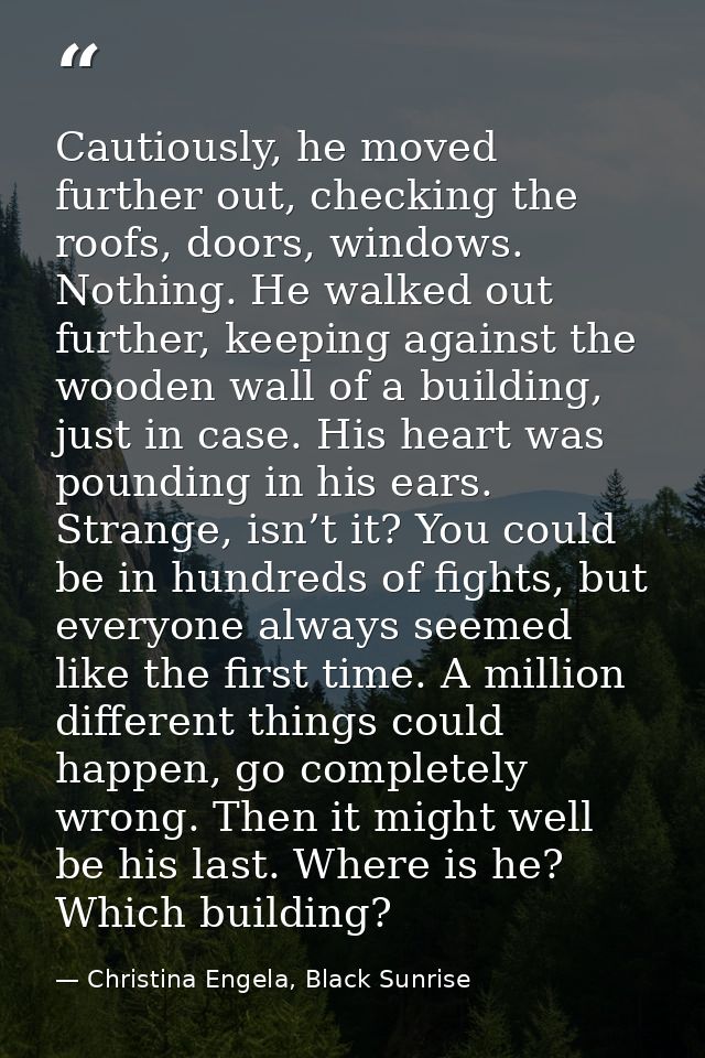 Cautiously, he moved further out, checking the roofs, doors, windows. Nothing. He walked out further, keeping against th — Christina Engela, Black Sunrise