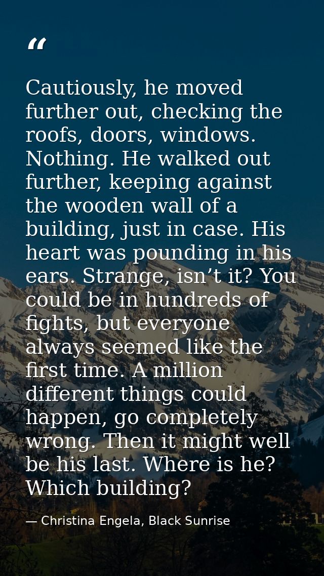Cautiously, he moved further out, checking the roofs, doors, windows. Nothing. He walked out further, keeping against th — Christina Engela, Black Sunrise