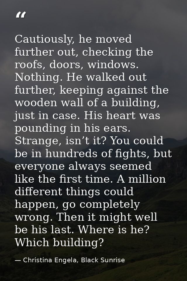 Cautiously, he moved further out, checking the roofs, doors, windows. Nothing. He walked out further, keeping against th — Christina Engela, Black Sunrise