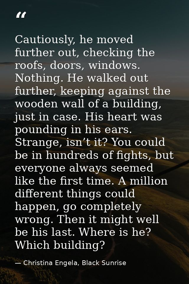 Cautiously, he moved further out, checking the roofs, doors, windows. Nothing. He walked out further, keeping against th — Christina Engela, Black Sunrise