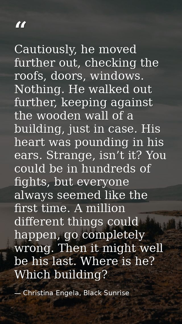 Cautiously, he moved further out, checking the roofs, doors, windows. Nothing. He walked out further, keeping against th — Christina Engela, Black Sunrise