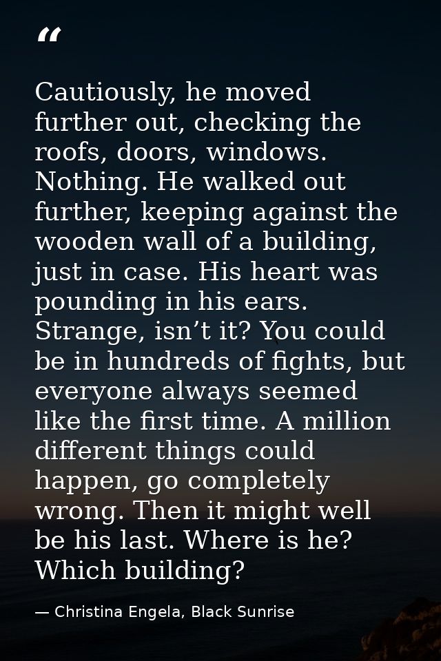Cautiously, he moved further out, checking the roofs, doors, windows. Nothing. He walked out further, keeping against th — Christina Engela, Black Sunrise