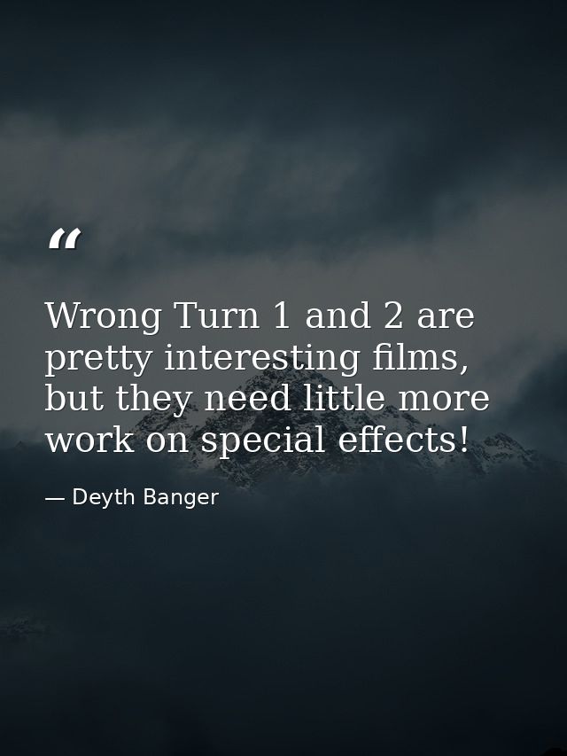 Wrong Turn 1 and 2 are pretty interesting films, but they need little more work on special effects! — Deyth Banger