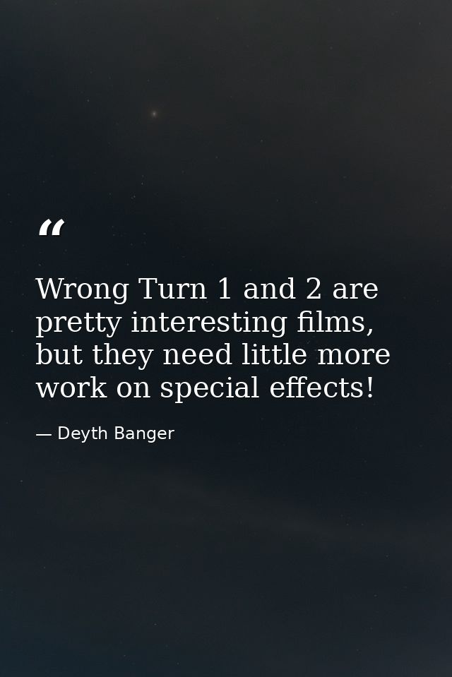 Wrong Turn 1 and 2 are pretty interesting films, but they need little more work on special effects! — Deyth Banger