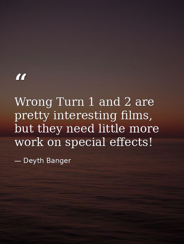 Wrong Turn 1 and 2 are pretty interesting films, but they need little more work on special effects! — Deyth Banger