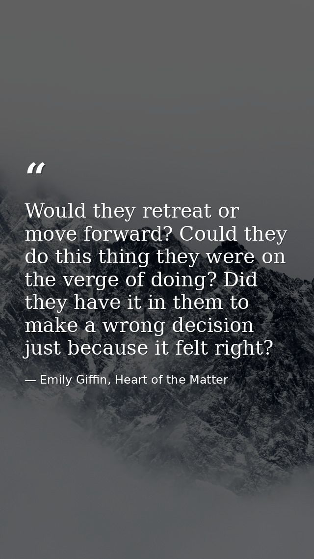Would they retreat or move forward? Could they do this thing they were on the verge of doing? Did they have it in them t — Emily Giffin, Heart of the Matter