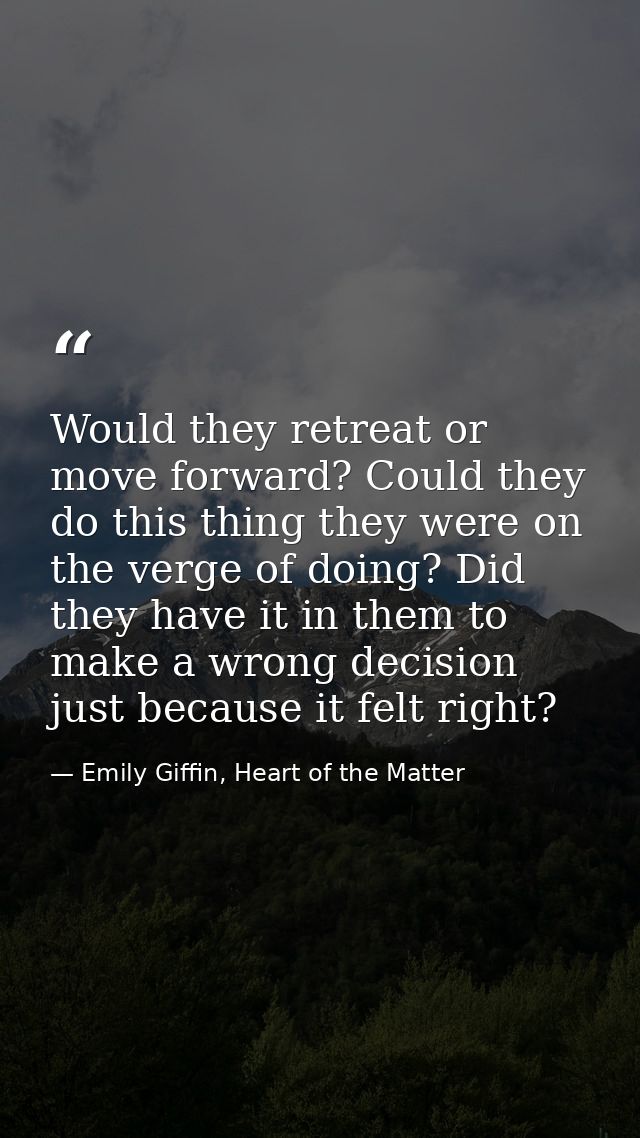 Would they retreat or move forward? Could they do this thing they were on the verge of doing? Did they have it in them t — Emily Giffin, Heart of the Matter