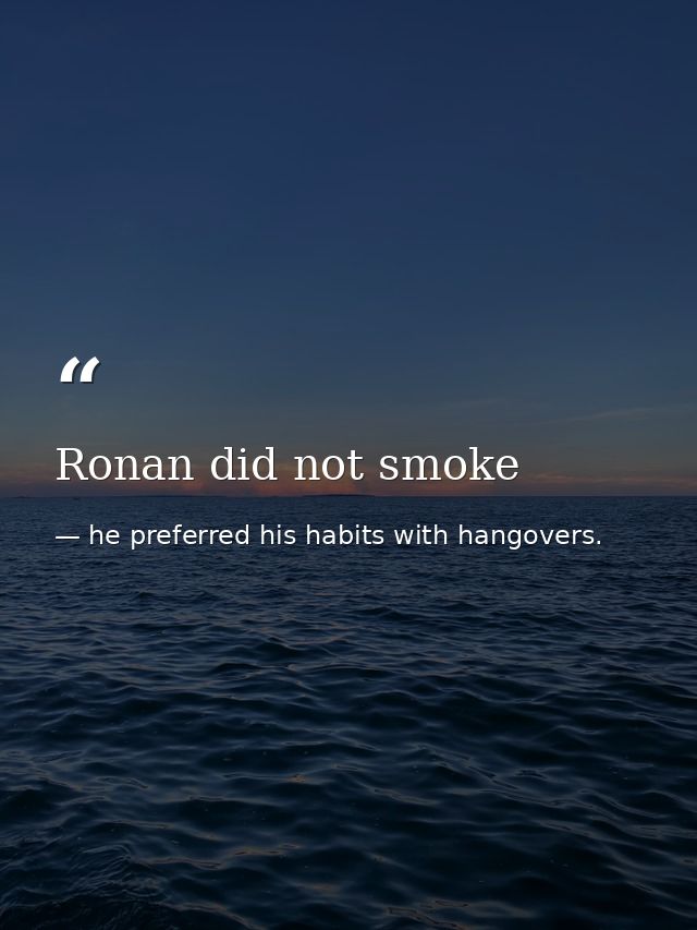Ronan did not smoke — he preferred his habits with hangovers.