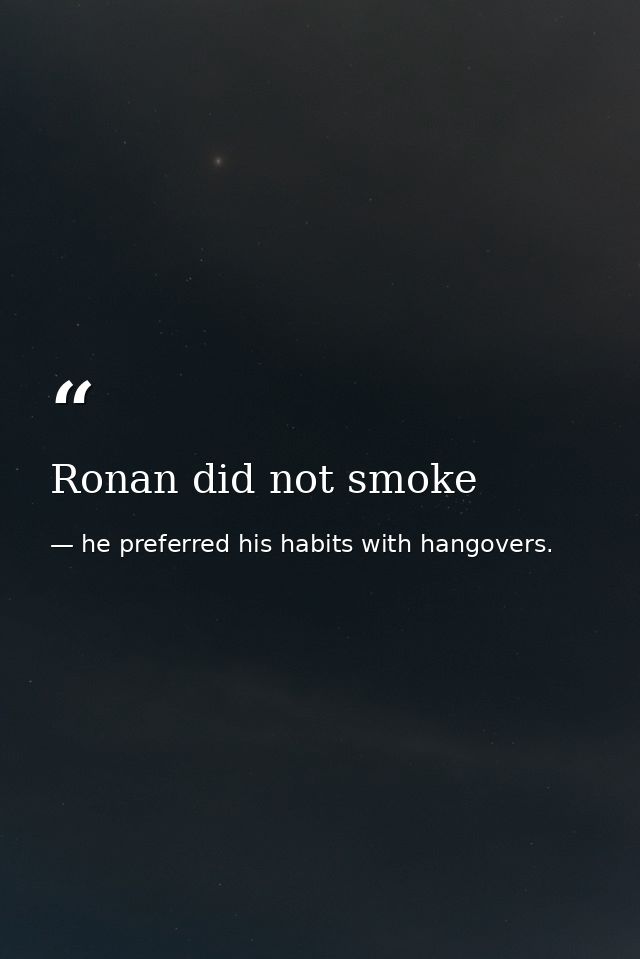 Ronan did not smoke — he preferred his habits with hangovers.