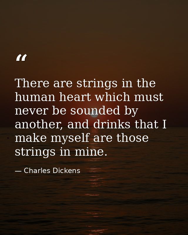 There are strings in the human heart which must never be sounded by another, and drinks that I make myself are those str — Charles Dickens