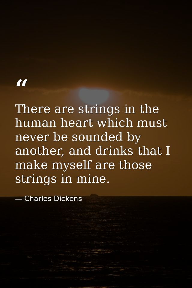 There are strings in the human heart which must never be sounded by another, and drinks that I make myself are those str — Charles Dickens
