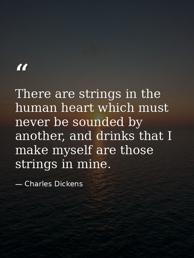 There are strings in the human heart which must never be sounded by another, and drinks that I make myself are those str — Charles Dickens