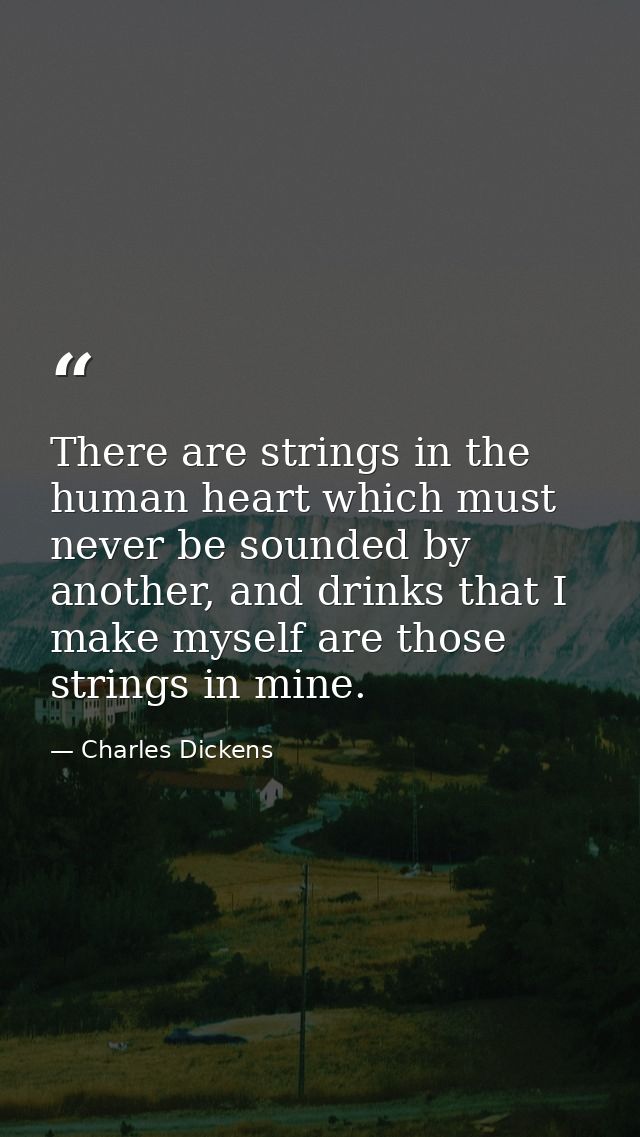 There are strings in the human heart which must never be sounded by another, and drinks that I make myself are those str — Charles Dickens