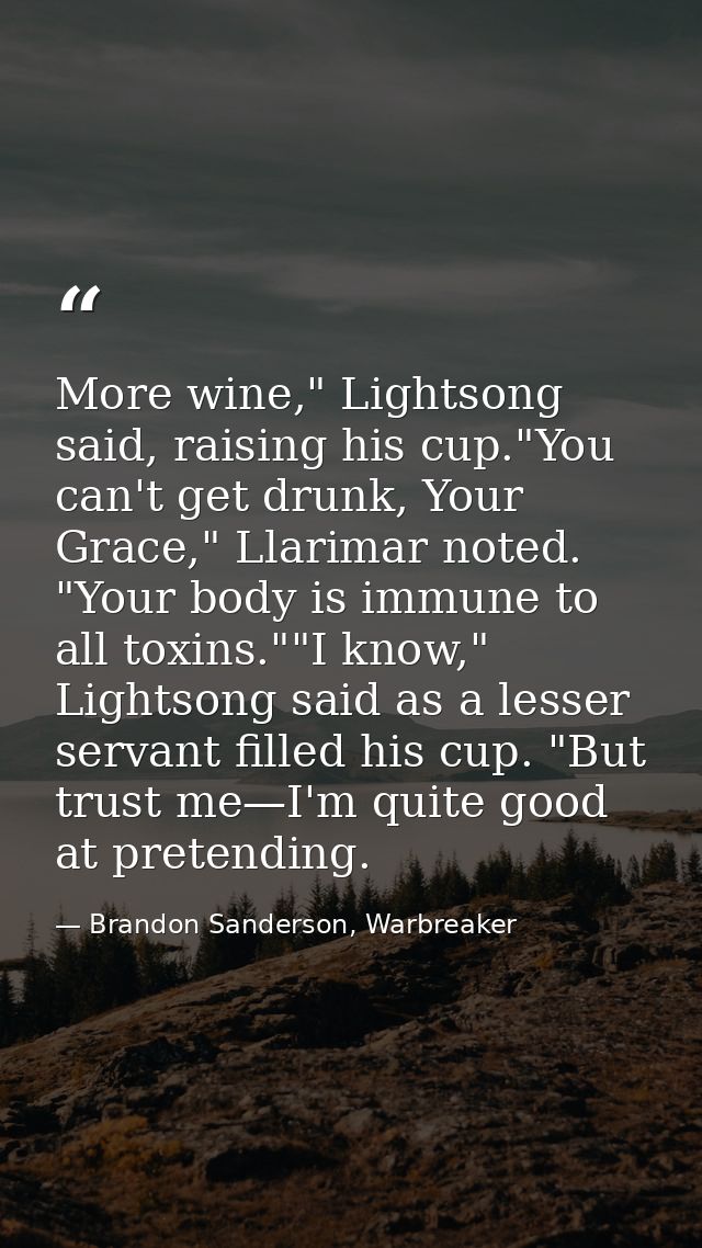More wine," Lightsong said, raising his cup."You can't get drunk, Your Grace," Llarimar noted. "Your body is immune to a — Brandon Sanderson, Warbreaker