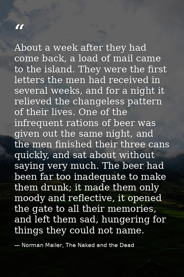 About a week after they had come back, a load of mail came to the island. They were the first letters the men had receiv — Norman Mailer, The Naked and the Dead