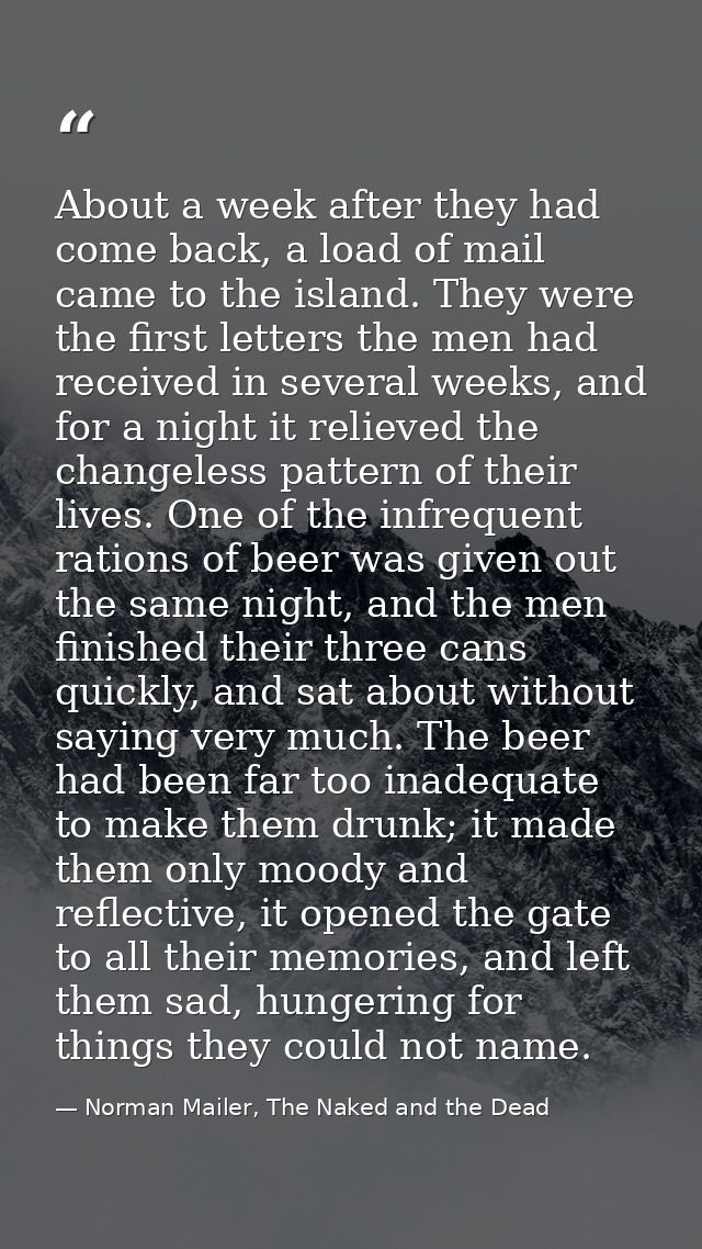 About a week after they had come back, a load of mail came to the island. They were the first letters the men had receiv — Norman Mailer, The Naked and the Dead