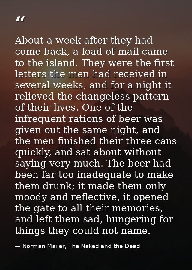 About a week after they had come back, a load of mail came to the island. They were the first letters the men had receiv — Norman Mailer, The Naked and the Dead