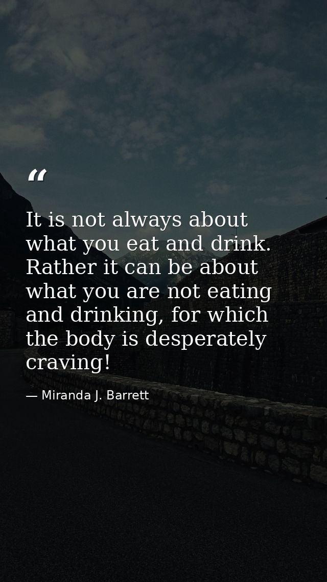 It is not always about what you eat and drink. Rather it can be about what you are not eating and drinking, for which th — Miranda J. Barrett