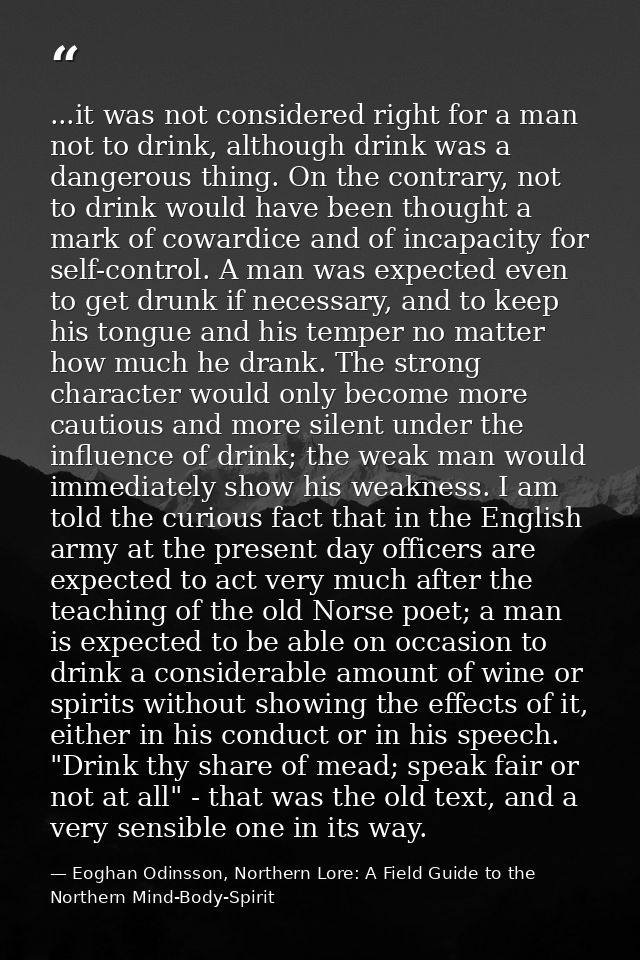 ...it was not considered right for a man not to drink, although drink was a dangerous thing. On the contrary, not to dri — Eoghan Odinsson, Northern Lore: A Field Guide to the Northern Mind-Body-Spirit