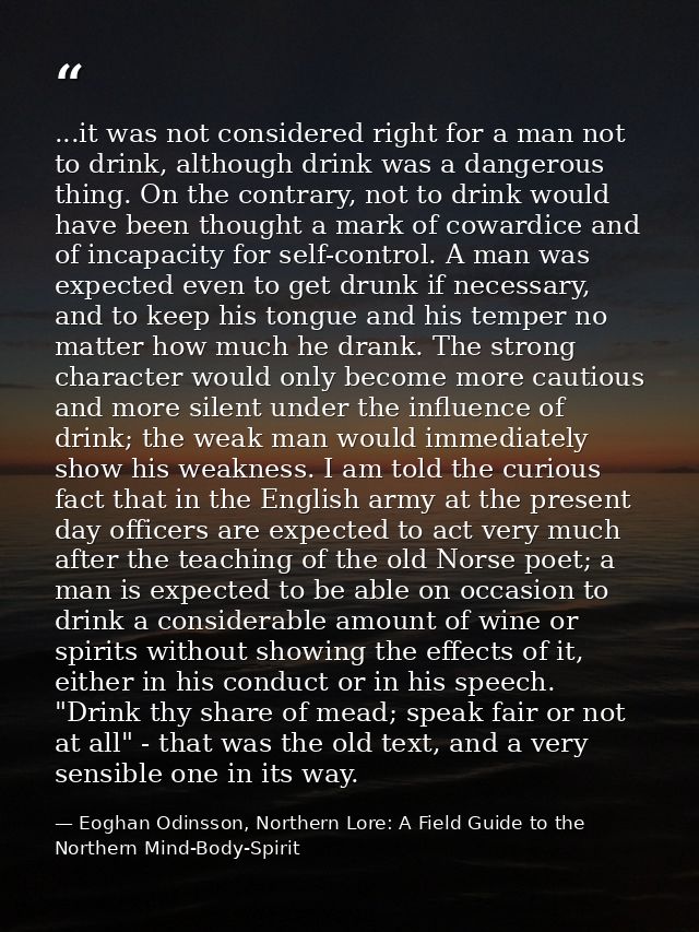 ...it was not considered right for a man not to drink, although drink was a dangerous thing. On the contrary, not to dri — Eoghan Odinsson, Northern Lore: A Field Guide to the Northern Mind-Body-Spirit