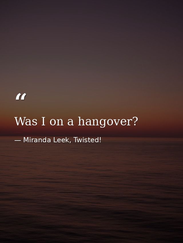 Was I on a hangover? — Miranda Leek, Twisted!