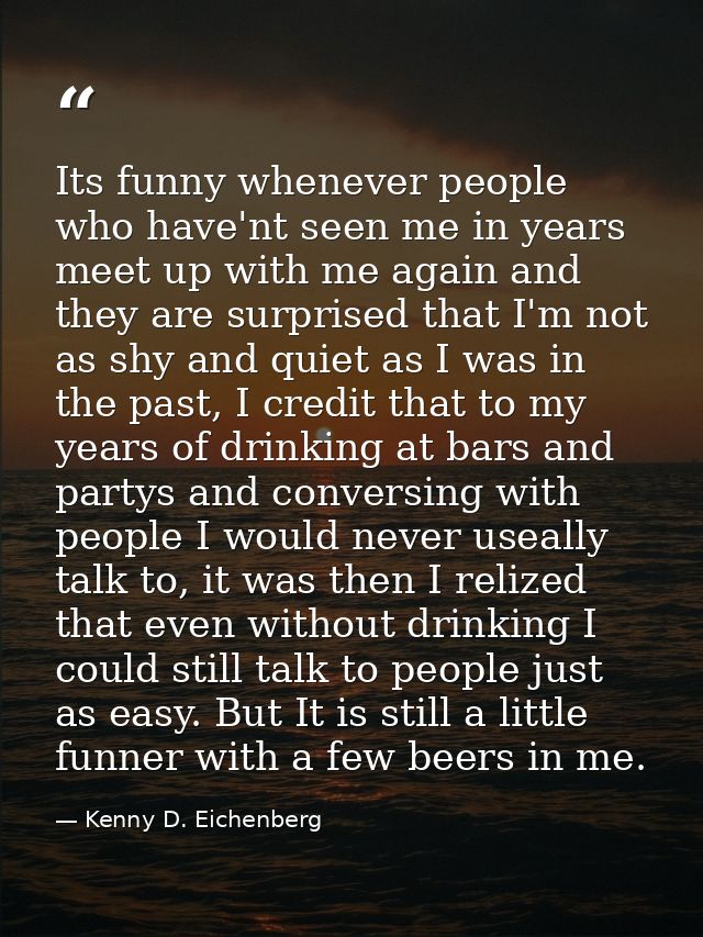Its funny whenever people who have'nt seen me in years meet up with me again and they are surprised that I'm not as shy  — Kenny D. Eichenberg