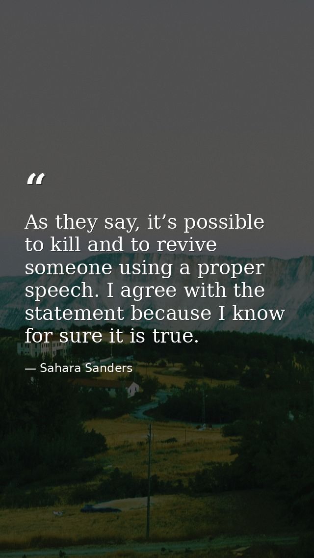 As they say, it’s possible to kill and to revive someone using a proper speech. I agree with the statement because I kno — Sahara Sanders