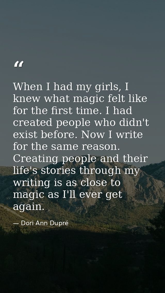 When I had my girls, I knew what magic felt like for the first time. I had created people who didn't exist before. Now I — Dori Ann Dupré