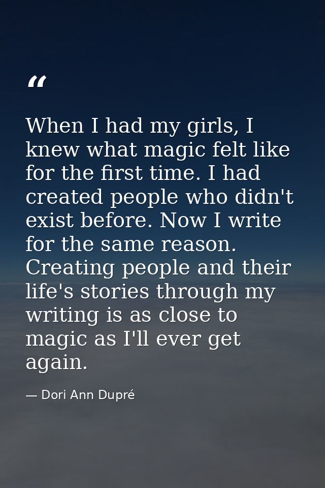 When I had my girls, I knew what magic felt like for the first time. I had created people who didn't exist before. Now I — Dori Ann Dupré