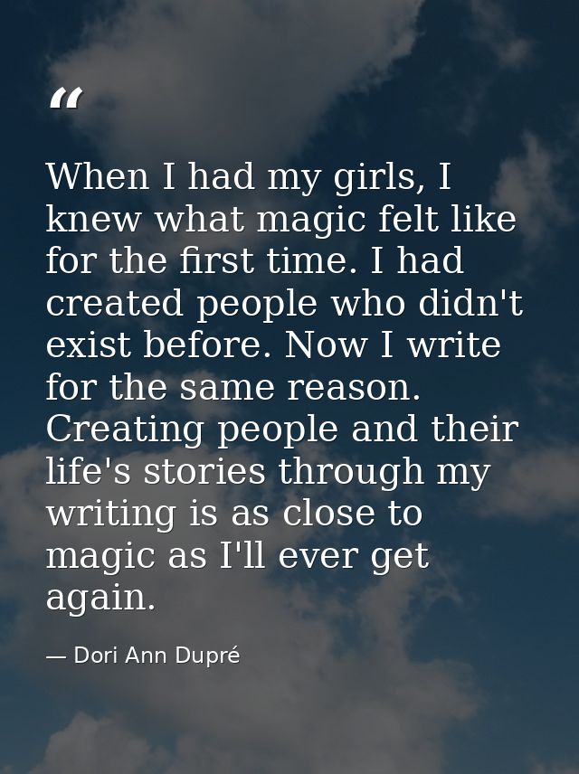 When I had my girls, I knew what magic felt like for the first time. I had created people who didn't exist before. Now I — Dori Ann Dupré