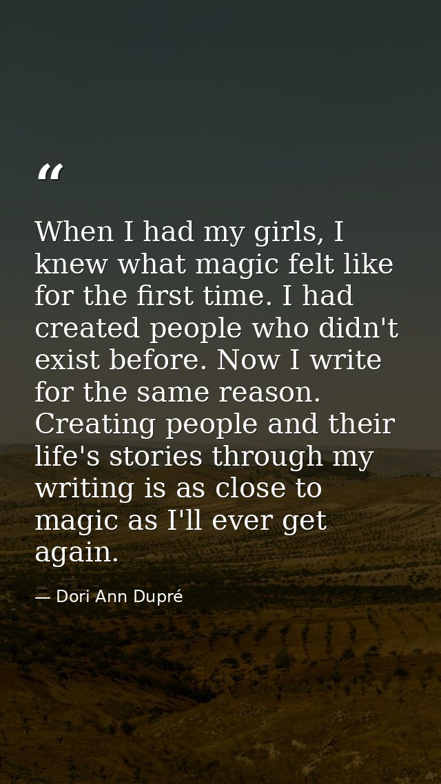 When I had my girls, I knew what magic felt like for the first time. I had created people who didn't exist before. Now I — Dori Ann Dupré