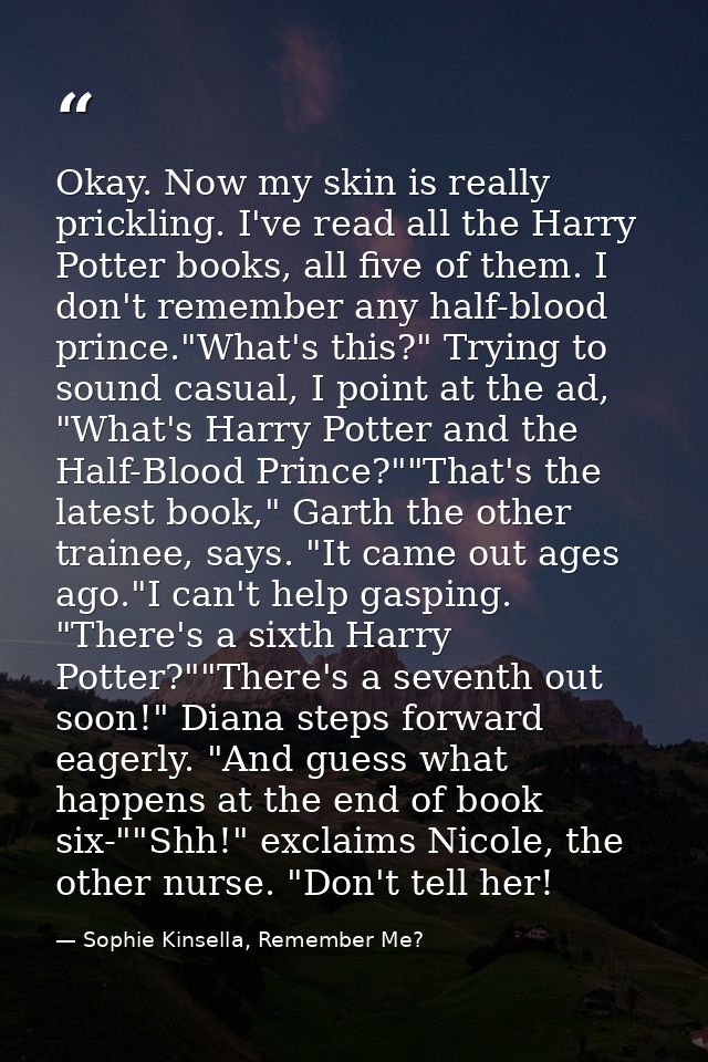 Okay. Now my skin is really prickling. I've read all the Harry Potter books, all five of them. I don't remember any half — Sophie Kinsella, Remember Me?