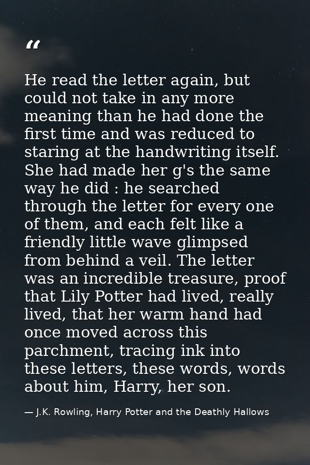 He read the letter again, but could not take in any more meaning than he had done the first time and was reduced to star — J.K. Rowling, Harry Potter and the Deathly Hallows