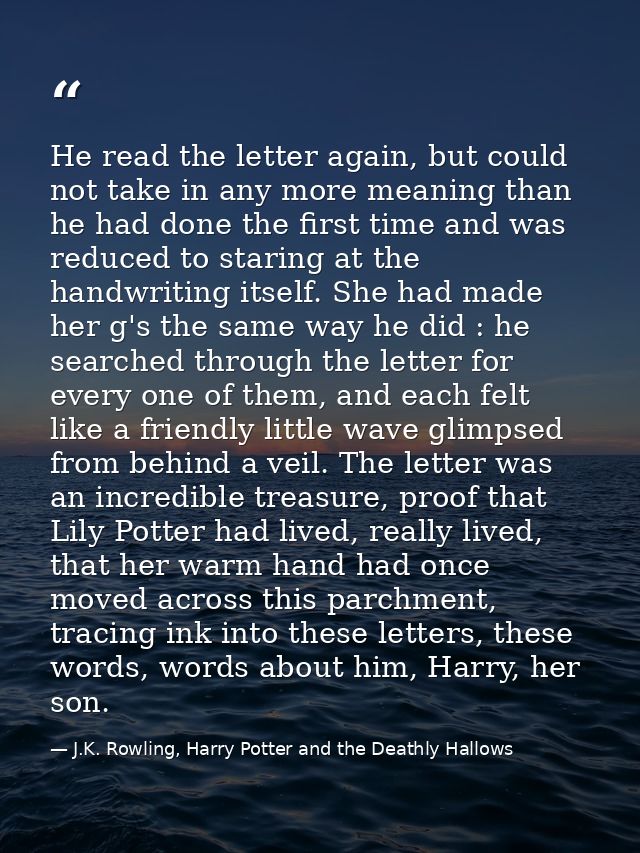 He read the letter again, but could not take in any more meaning than he had done the first time and was reduced to star — J.K. Rowling, Harry Potter and the Deathly Hallows