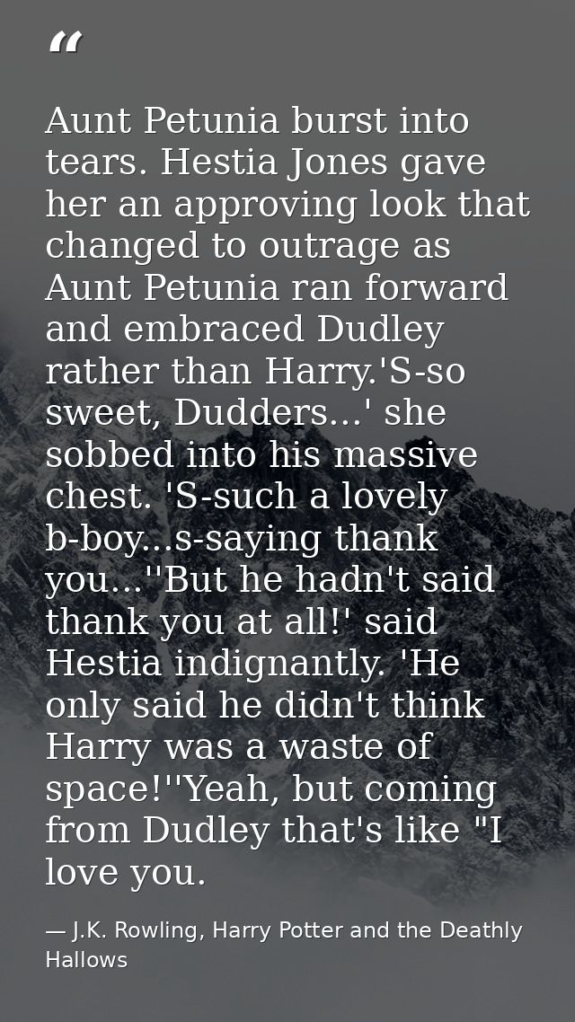 Aunt Petunia burst into tears. Hestia Jones gave her an approving look that changed to outrage as Aunt Petunia ran forwa — J.K. Rowling, Harry Potter and the Deathly Hallows